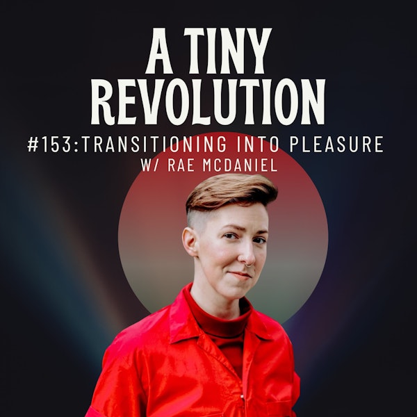#153: Transitioning Into Pleasure, w/ Rae McDaniel