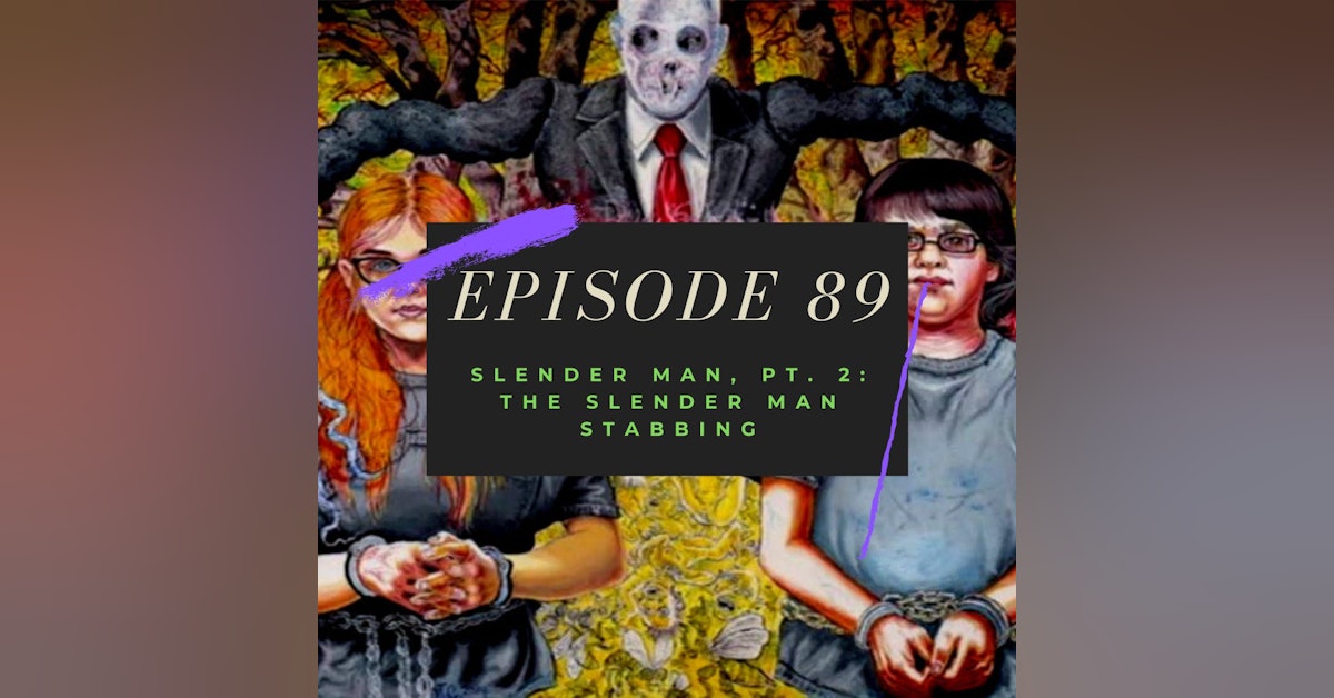 Ep. 89: Slender Man, Pt. 2 - The Slender Man Stabbing