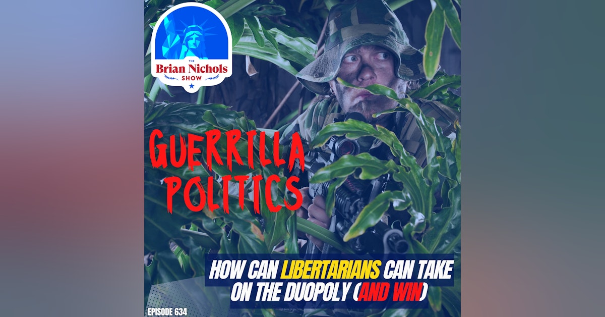 634:  How Can Libertarians can Take on the Duopoly (and Win) using Guerrilla Politics!?