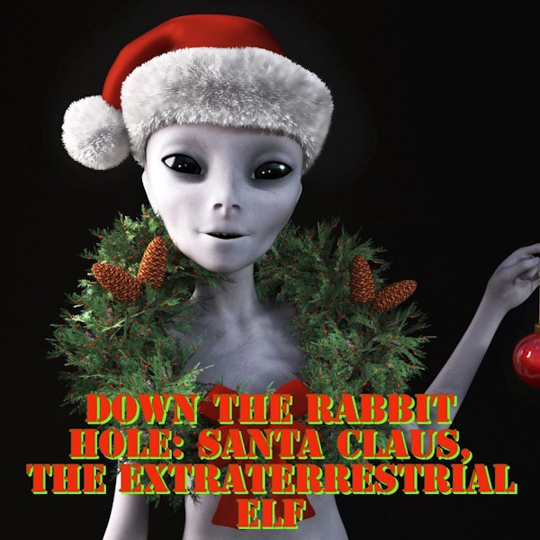 Down the Rabbit Hole: Santa Claus, The Extraterrestrial Elf