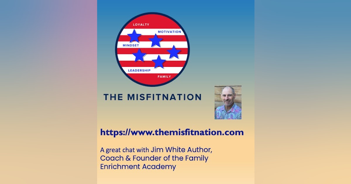 A great Chat with Jim White Author, Coach & Founder of the Family Enrichment Academy