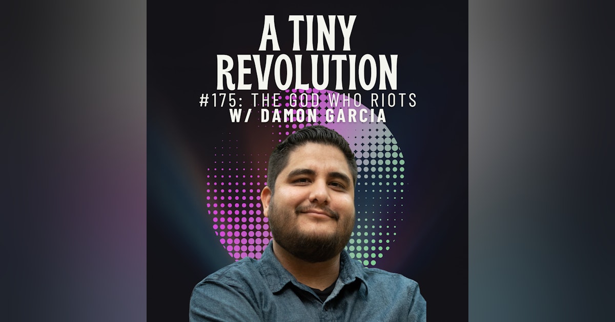 #175: The God Who Riots, w/ Damon Garcia