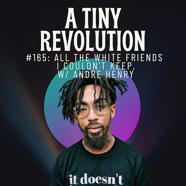 #165: All The White Friends I Couldn't Keep, w/ Andre Henry