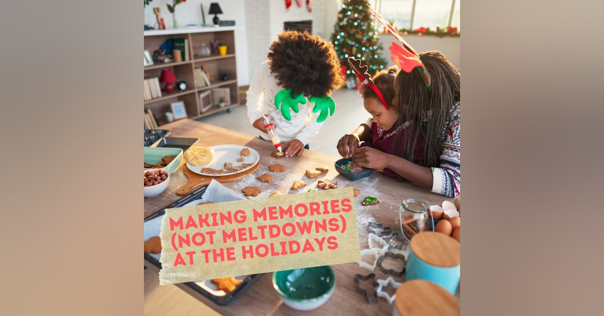 Making Memories (Not Meltdowns) At The Holidays