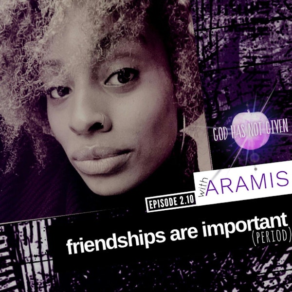 FRIENDSHIPS ARE IMPORTANT (PERIOD) with Aramis