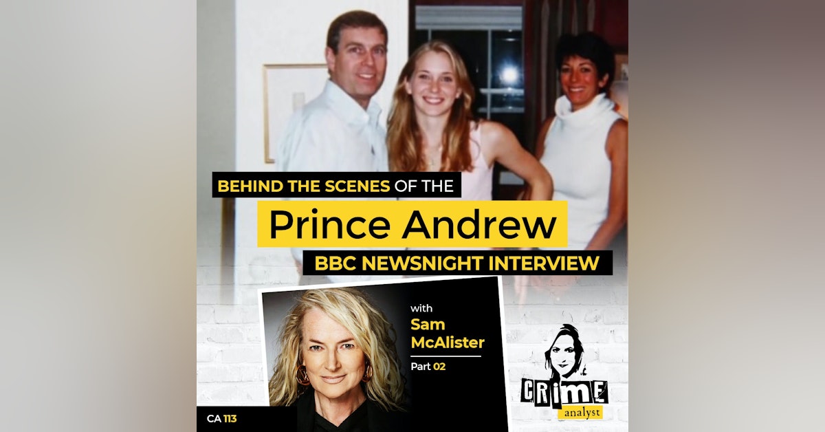 113: The Crime Analyst | Ep 113 | Behind the Scenes of the Prince Andrew BBC Newsnight Interview with Sam McAlister Part 2