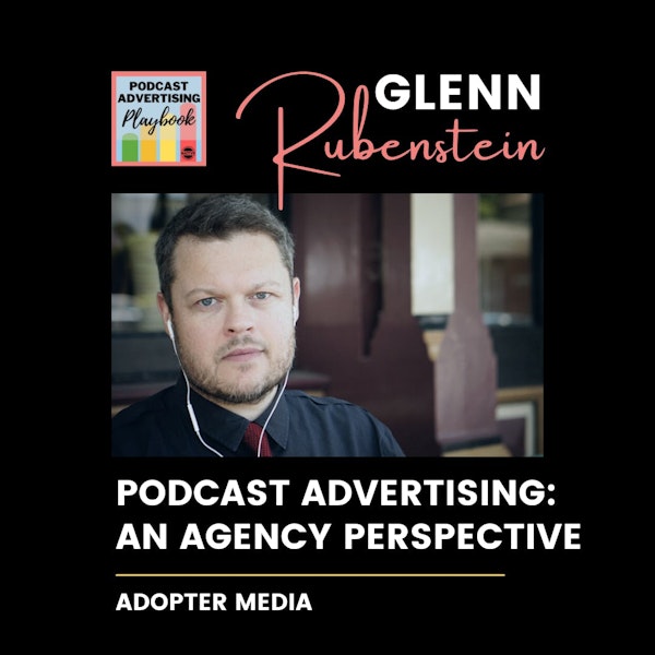 Podcast Advertising From An Agency Perspective With Glenn Rubenstein Image
