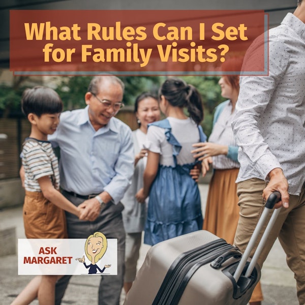 Ask Margaret: What Rules Can I Set for Family Visits?
