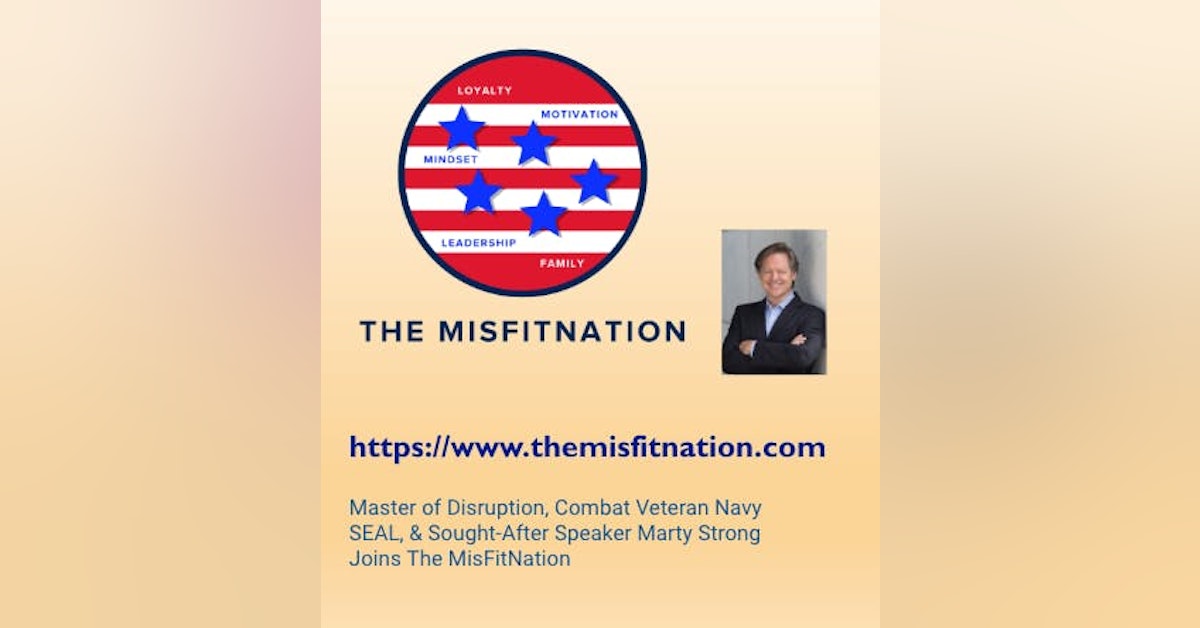 Master of Disruption, Combat Veteran Navy SEAL, & Sought-After  Speaker Marty Strong Joins The MisFitNation