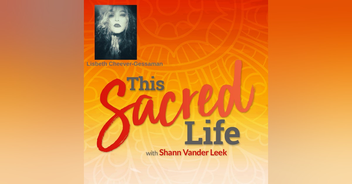 Allowing the Sacred to Come Through You with Lisbeth Cheever-Gessaman