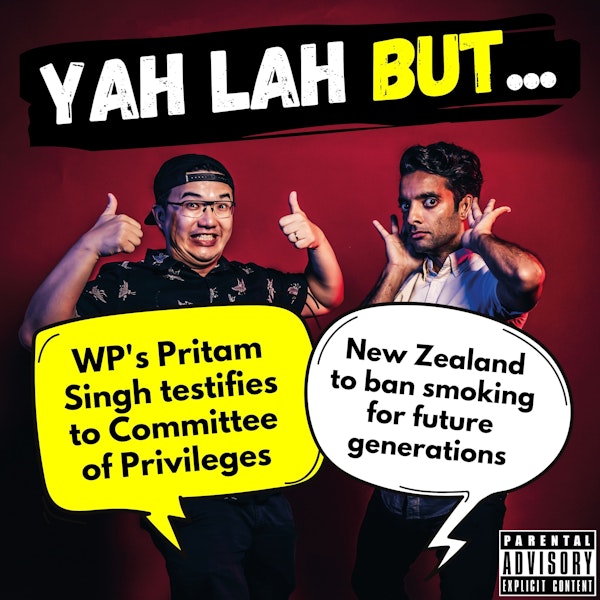#243 - Pritam Singh testifies to Committee of Privileges & New Zealand to ban smoking for future generations