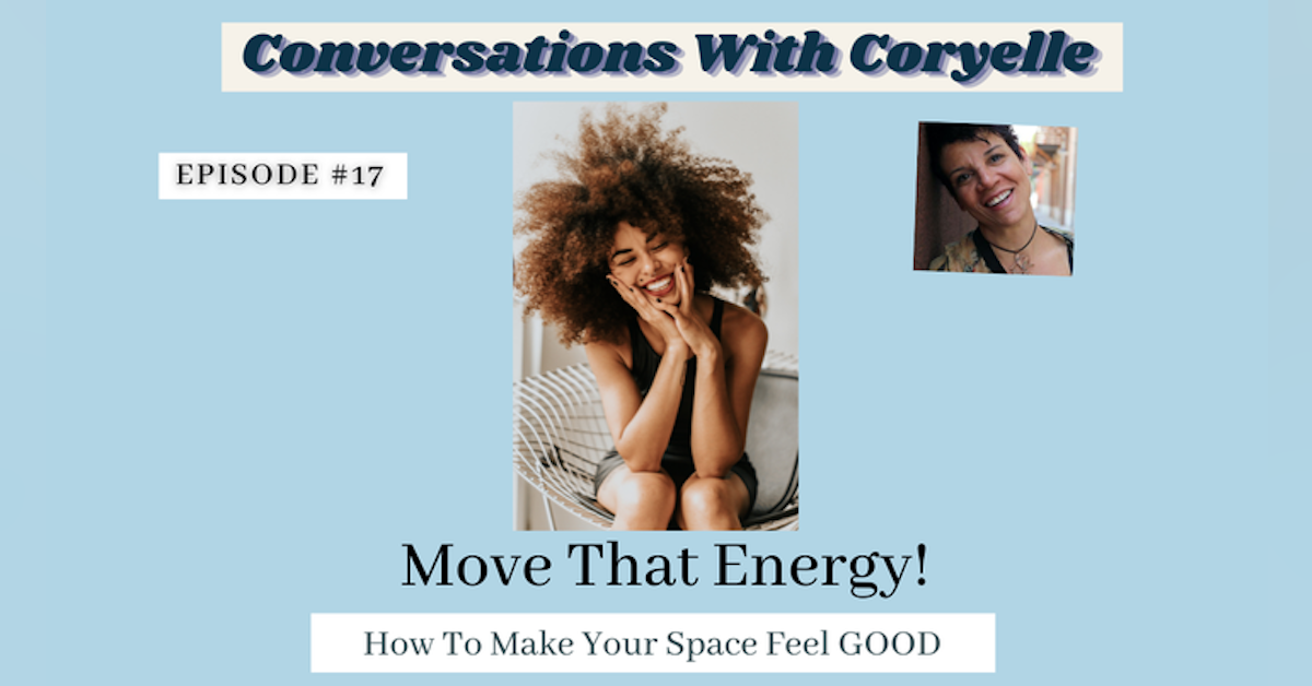 Conversations with Coryelle-Changing your houses energy
