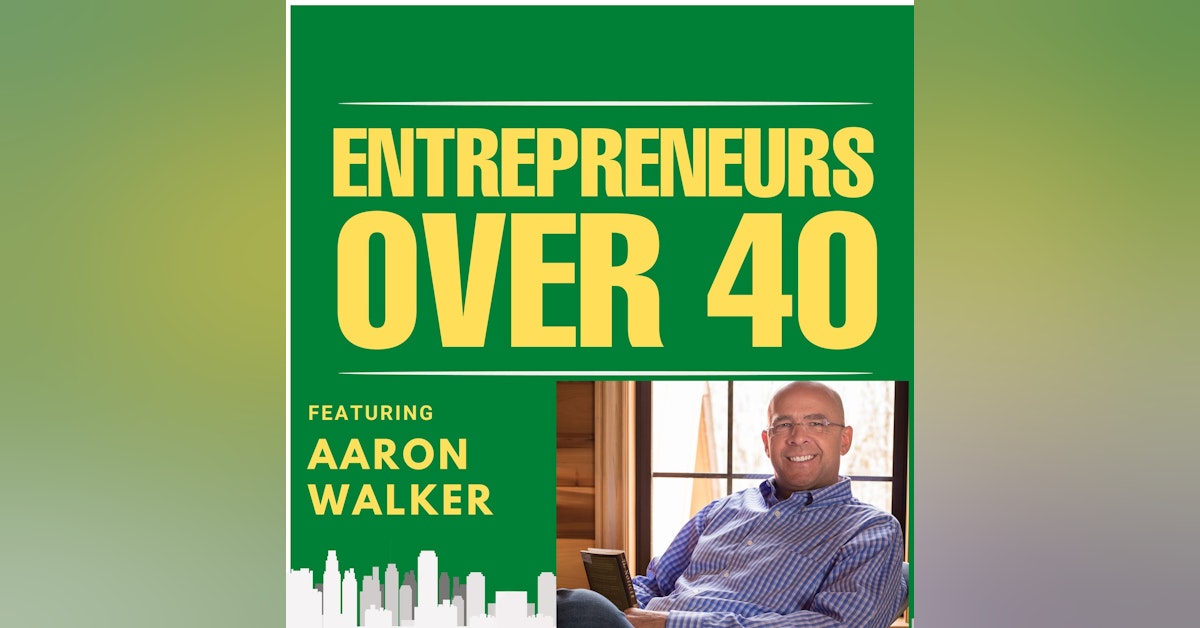 Entrepreneurs Over 40  Episode 2 with Aaron Walker