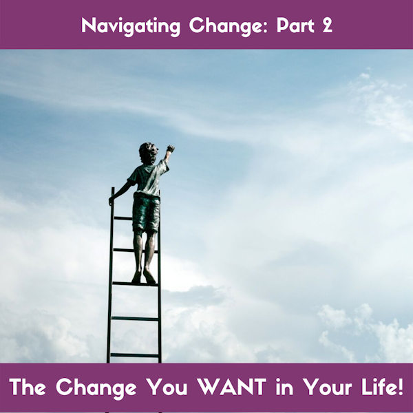 Part 2_Navigating Change: The Kind You WANT!