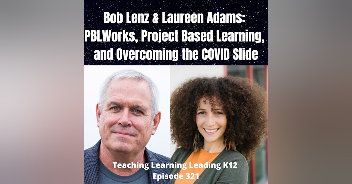 Bob Lenz & Laureen Adams: PBLWorks, Project Based Learning, and Overcoming the COVID Slide - 321
