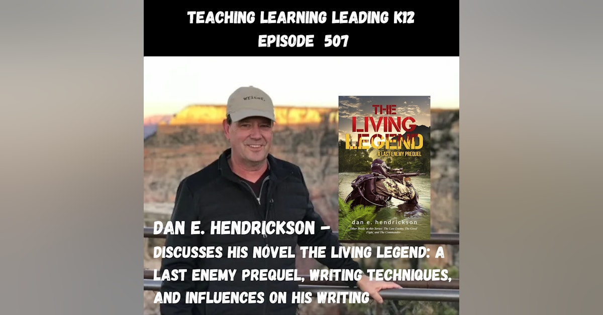 Dan E. Hendrickson Discusses His Novel - The Living Legend: A Last Enemy Prequel, Writing Techniques, and Influences on His Writing - 507