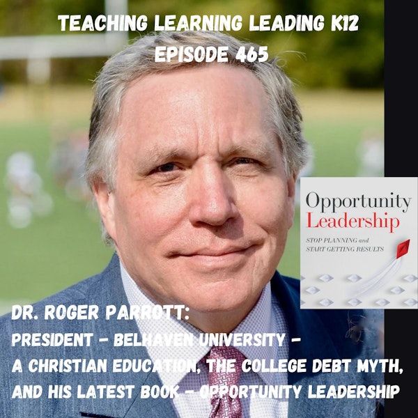 Dr.Roger Parrott - President, Belhaven University - A Christian Education, The College Debt Myth, And His Latest Book - Opportunity Leadership - 465 Image