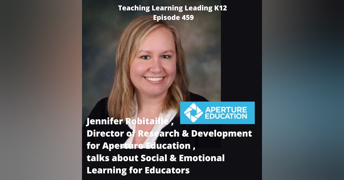 Jennifer Robitaille, Director of Research and Development for Aperture Education, Talks About Social & Emotional Learning for Educators - 459