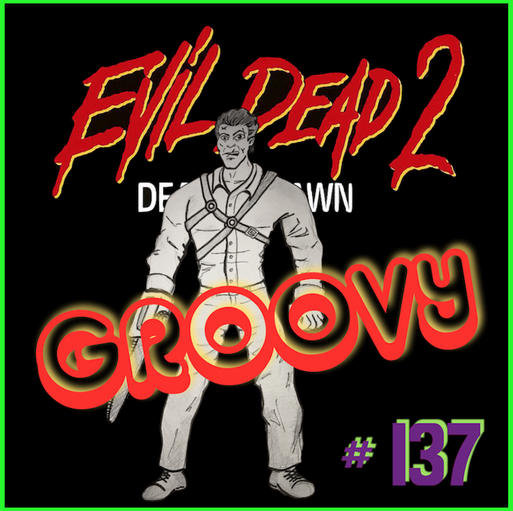 Episode #137: "Groovy" | Evil Dead II (1987)