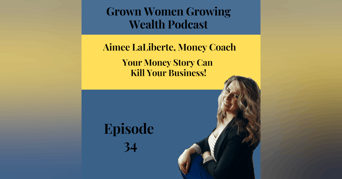 Ep 34 Your Money Story Can Kill Your Business! w Aimee LaLiberte