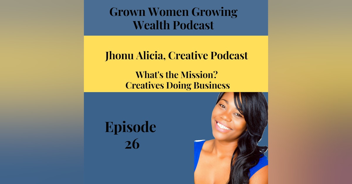 Ep 26 What's the Mission? Creatives Doing Business w Jhonu Alicia