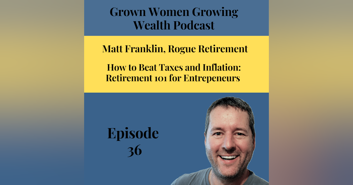 Ep 36 How to Beat Taxes and Inflation: Retirement 101 for Entrepreneurs w Matt Franklin