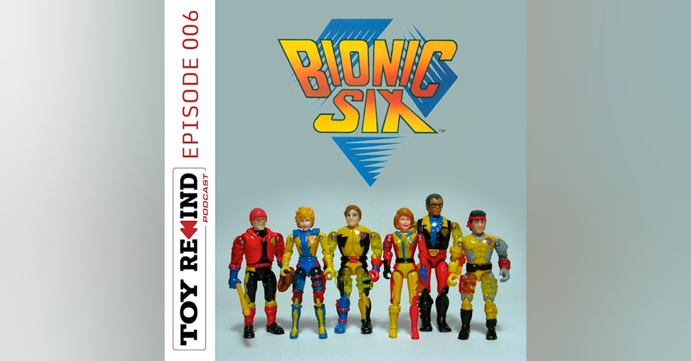 Episode 006: Bionic Six
