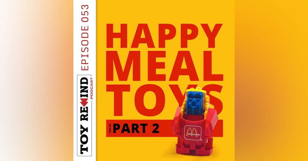 Episode 053: Happy Meal Toys [1985-89]