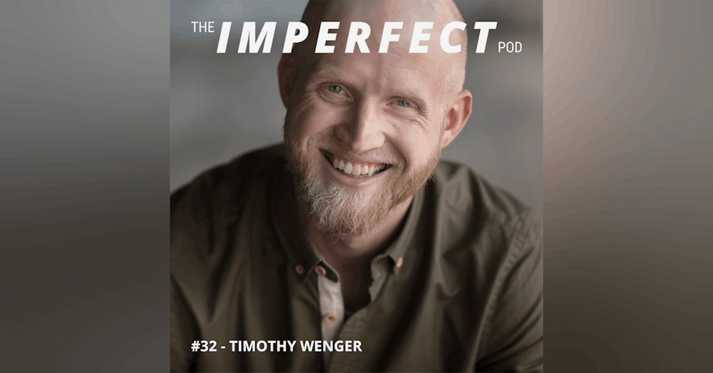 32. Questioning What You Think About Masculinity with Timothy Wenger