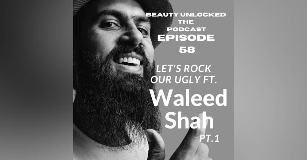 EP - 58 - Let's Rock Our Ugly ft. Waleed Shah pt. 1