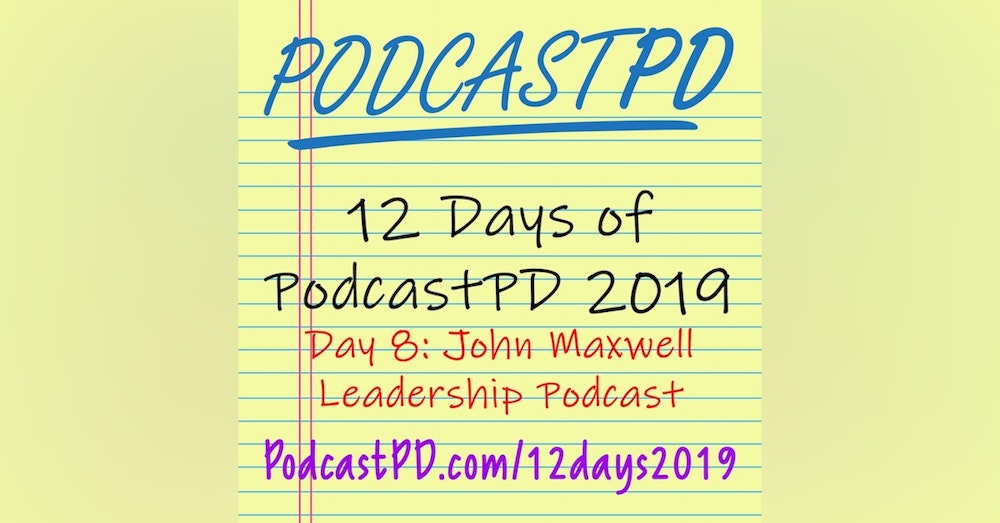 The John Maxwell Leadership Podcast - 12 Days of PodcastPD 2019