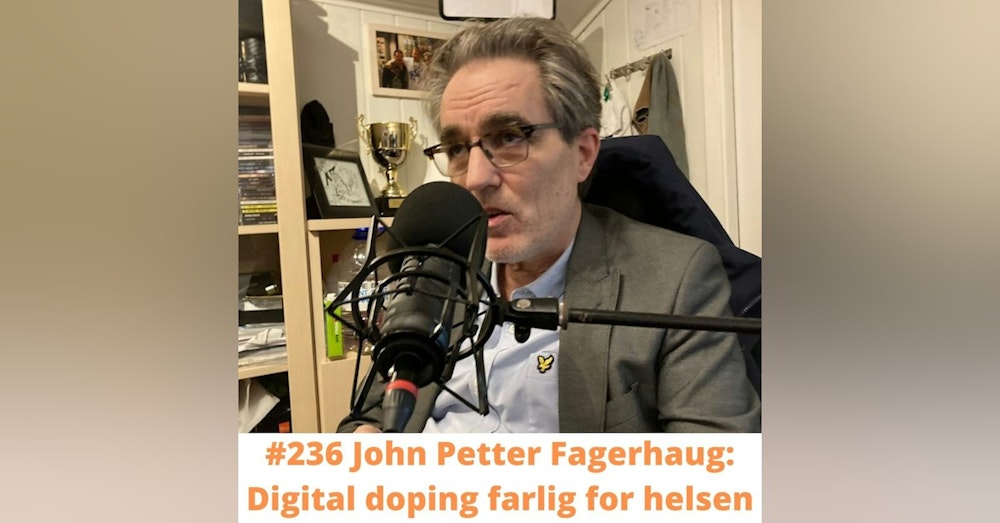 #236 John Petter Fagerhaug: Digital doping farlig for helsen