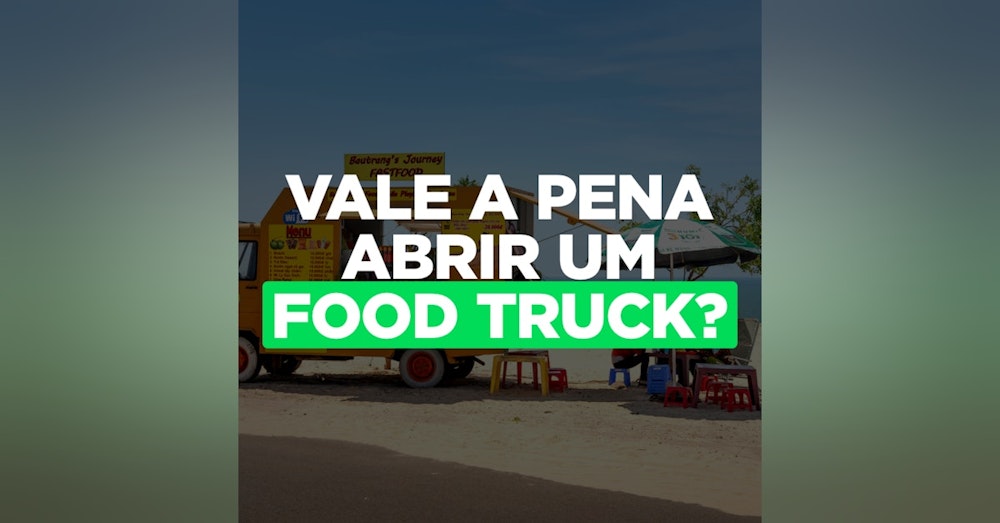 Vale a Pena Abrir Um Food Truck (O Restaurante Viajante)?