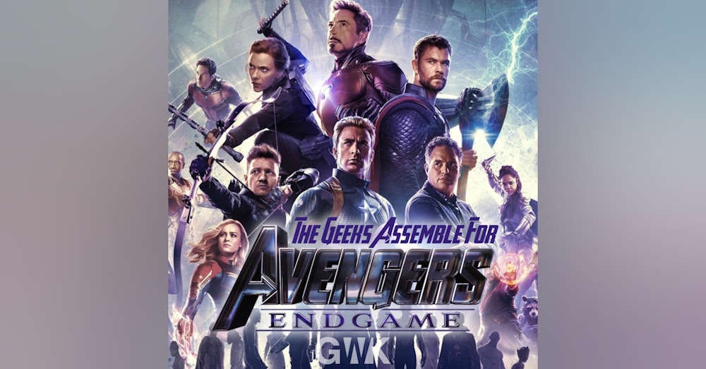109 - The Geeks Assemble for "Avengers: Endgame"
