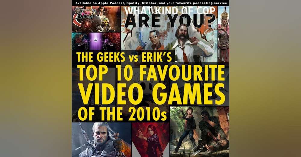132 - The Geeks vs Erik's Top 10 Favourite Video Games of the 2010s