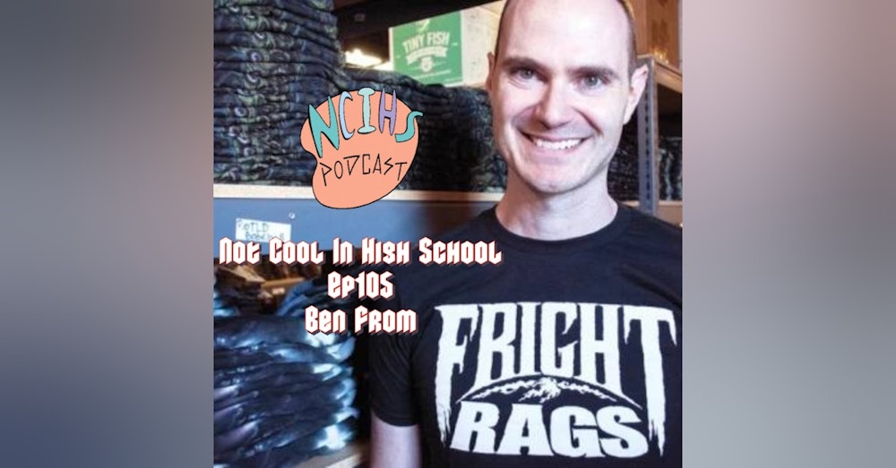Not Cool In High School Ep105 Ben From Fright Rags!