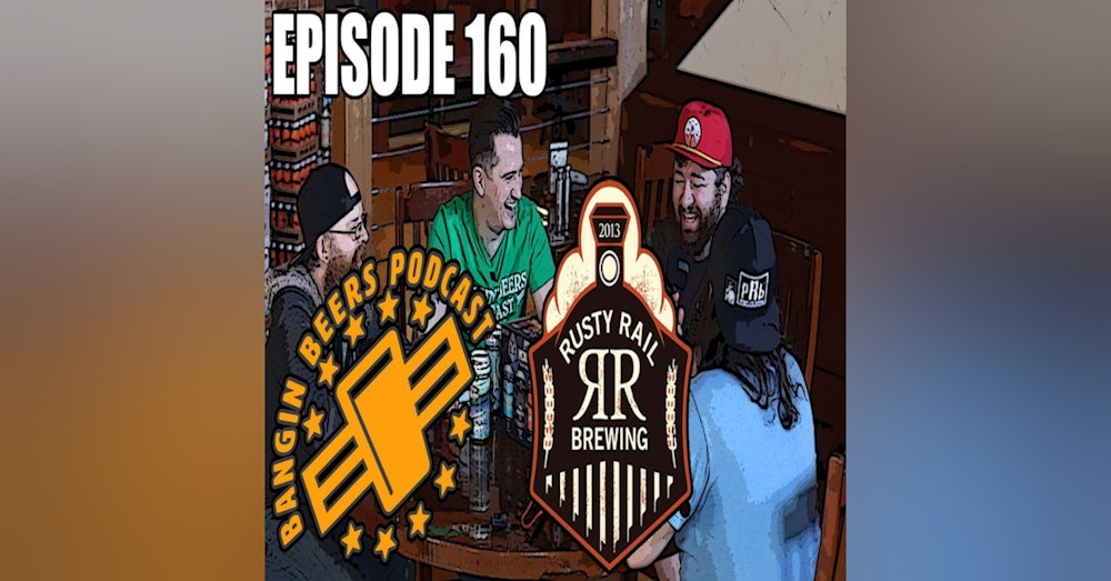 Bangin Beers Podcast ep160 Rusty Rail Brewing On Location