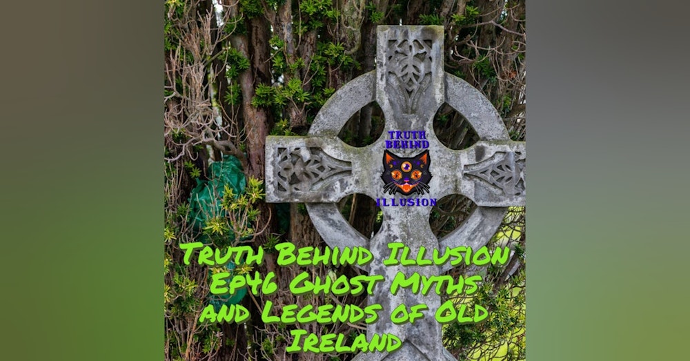 Truth Behind Illusion Ep46 Ghosts Myths and Legends of Old Ireland