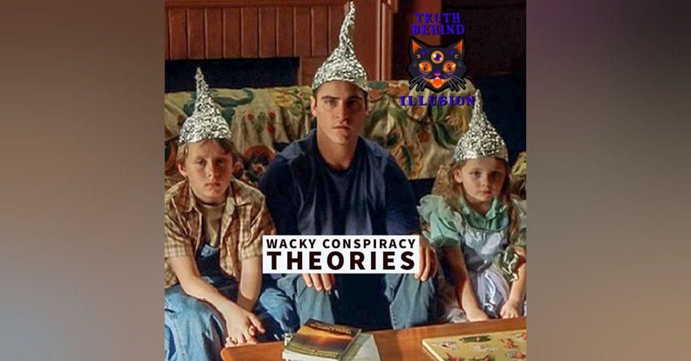 Truth Behind Illusion Ep49 Wacky Conspiracy Theories