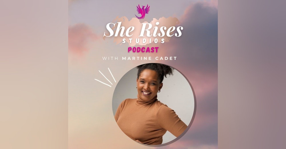 She Rises Studios Podcast with Martine Cadet