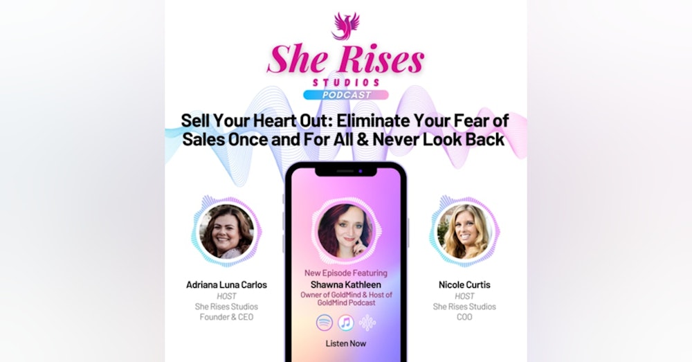 #41 - Sell Your Heart Out: Eliminate Your Fear of Sales Once and For All & Never Look Back w/Shawna