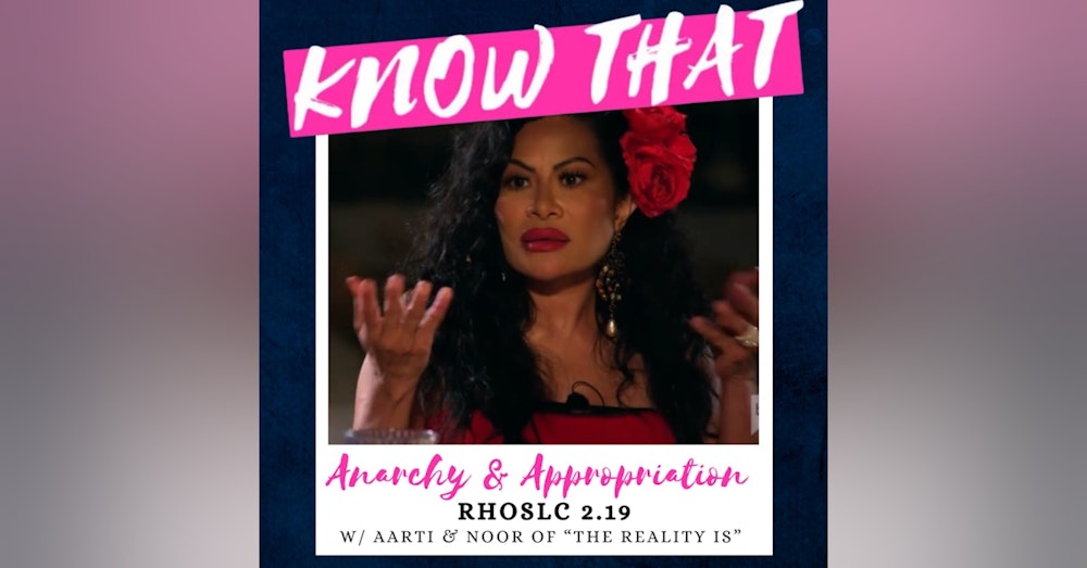Anarchy & Appropriation (w/ Aarti & Noor of "The Reality Is" Podcast)