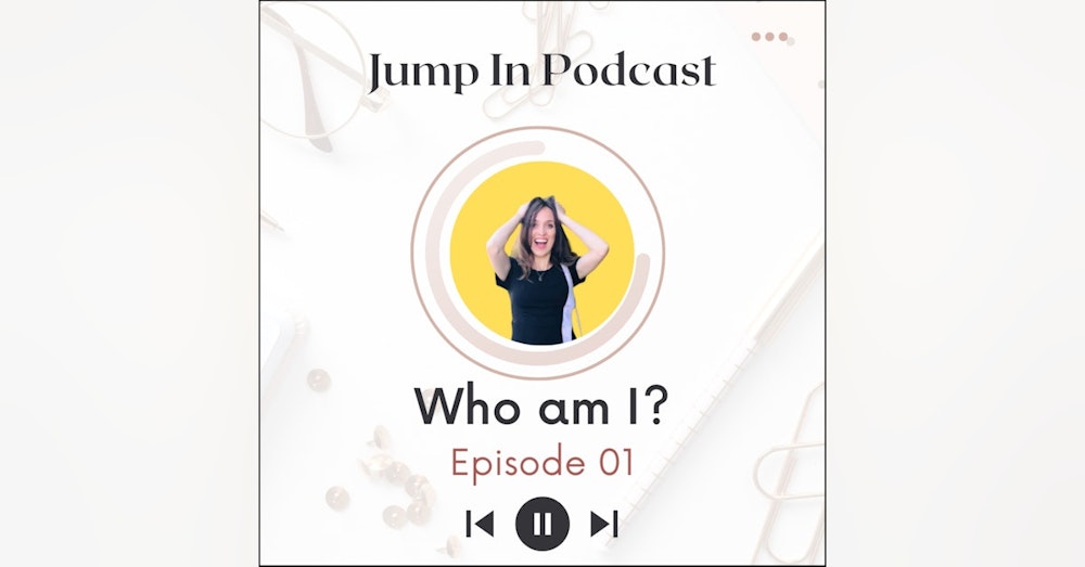 The Jump In Podcast- Who am I?