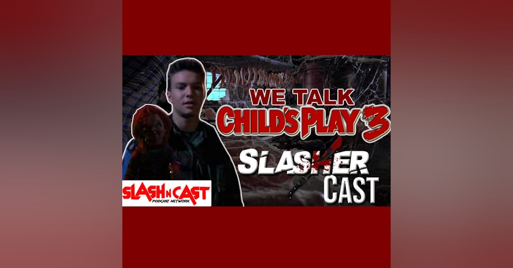 Slasher Cast#93 We Talk Childs Play 3
