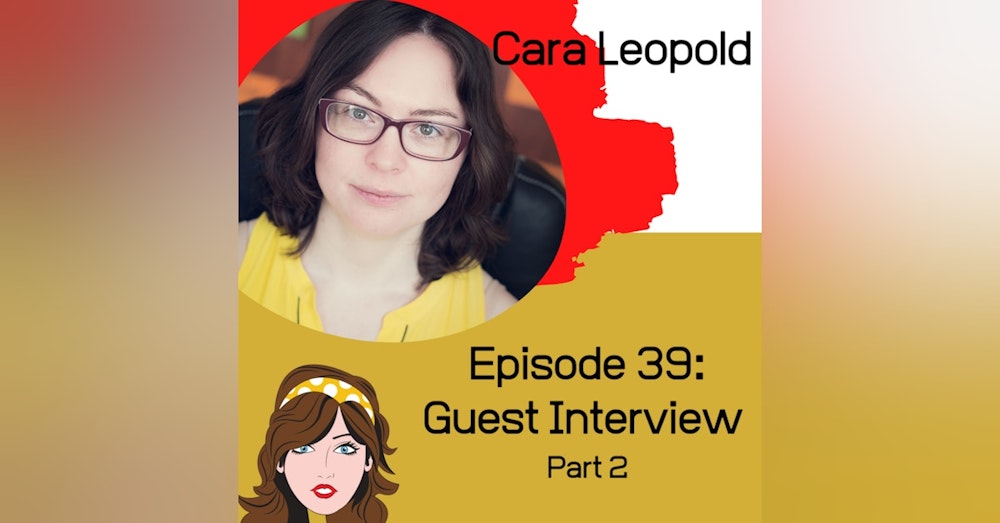 Guest Interview: Cara Leopold (part 2)