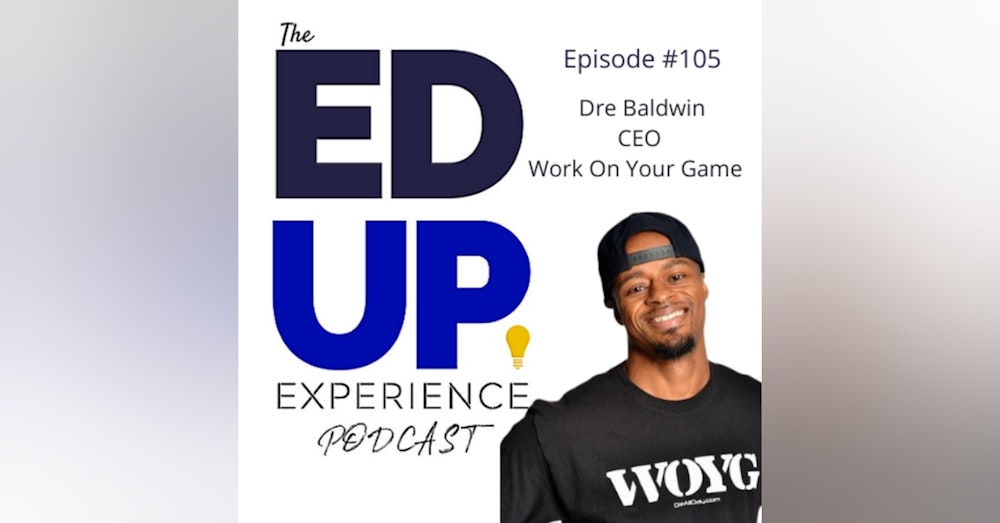 105: A Higher Education Story, or Statistic - with Dre "DreAllDay" Baldwin, Founder/CEO, Work On Your Game