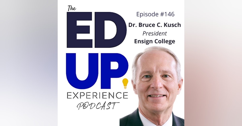 146: Education Must Mirror the Workplace - with Dr. Bruce C. Kusch, President, Ensign College