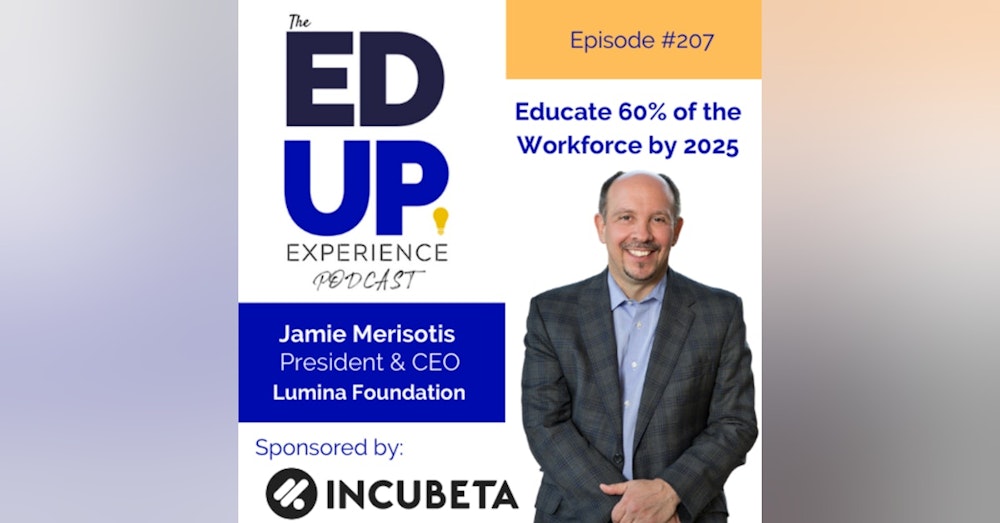 207: Educate 60% of the Workforce by 2025 - with Jamie Merisotis, President & CEO, Lumina Foundation