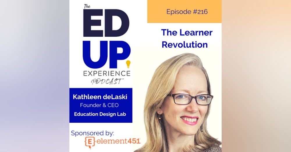 216: The Learner Revolution - with Kathleen deLaski, Founder & CEO, Education Design Lab