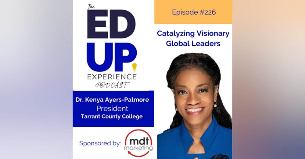 226: Catalyzing Visionary Global Leaders - with Dr. Kenya Ayers-Palmore, President, Tarrant County College